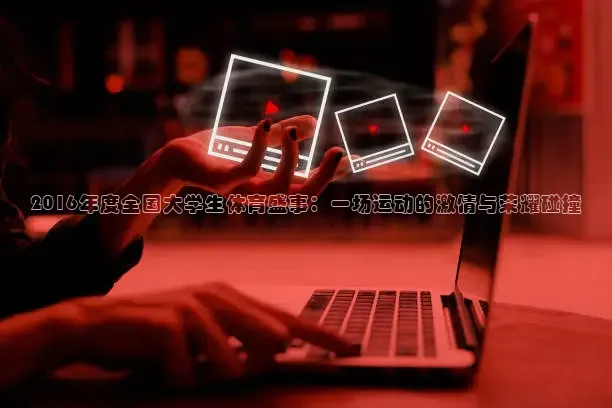 2016年度全国大学生体育盛事：一场运动的激情与荣耀碰撞